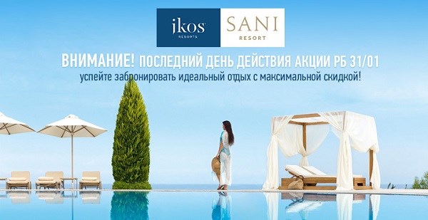 Sani Resort & Ikos Resorts – успей в лето до 31.01!